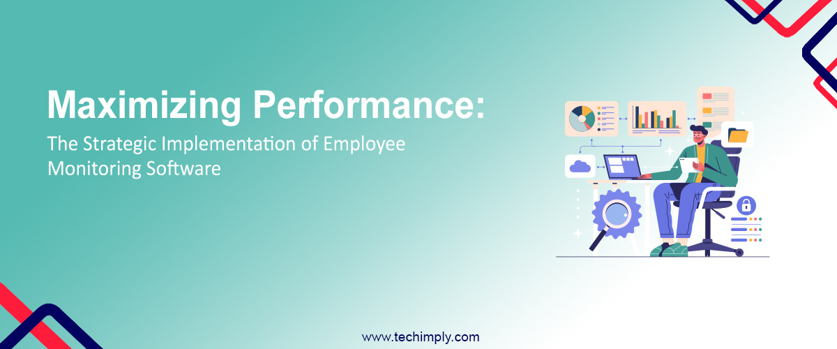 Maximizing Performance: The Strategic Implementation of Employee Monitoring Software